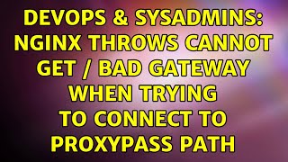DevOps & SysAdmins: nginx throws cannot get / bad gateway when trying to connect to proxypass path