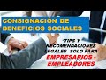 CONSIGNACIÓN DE BENEFICIOS SOCIALES + TIPS Y RECOMENDACIONES PARA EMPLEADORES