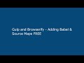 Gulp and Browserify - Adding Babel & Source Maps FREE