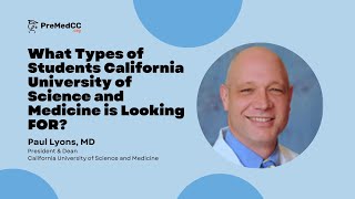 What Types of Students California University of Science and Medicine is Looking For? - Paul Lyons,MD