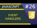 Event Handlers - #26 JavaScript tutorial for Beginners