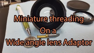 Miniature threading on a faulty .45X wide angle lens adaptor, fixing this on a lathe with mini tool