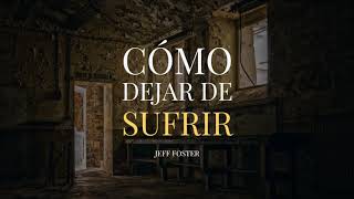 Si Eres Desdichado Debes Escuchar Esto - Por Jeff Foster