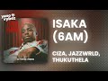 CIZA - Isaka (6am) ft. JAZZWRLD, Thukuthela (Lyrics)