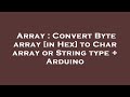 Array : Convert Byte array [in Hex] to Char array or String type + Arduino