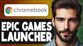 How To Get Epic Games Launcher On School Chromebook - Full Guide