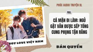 [Audio Boy Love] - Cá Mặn Đi Làm: Ngủ Gật Vẫn Được Sếp Tổng Cung Phụng Tận Răng [Full] - [Đam Mỹ]