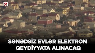 Sənədsiz evlər elektron qeydiyyata alınacaq