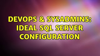 DevOps & SysAdmins: Ideal SQL server configuration (3 Solutions!!)