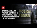 Operação da PF prende general e mais quatro que planejavam matar Lula e Moraes| LIVE CNN