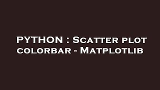 PYTHON : Scatter plot colorbar - Matplotlib