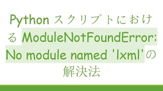 PythonスクリプトにおけるModuleNotFoundError: No module named 'lxml'の解決法