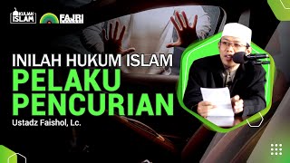 Inilah Hukum Islam Untuk Pelaku Pencurian - Ustadz Faishol, Lc.