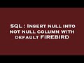 SQL : Insert null into not null column with default FIREBIRD