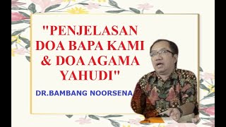 DR.BAMBANG NOORSENA - KONSEP PEMAHAMAN DOA BAPA KAMI & DOA AGAMA YAHUDI !!!