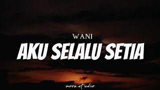 WANI - Aku Selalu Setia ( Lyrics )