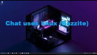 chat uses linux (Bazzite)