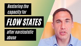 Restoring the capacity for flow states after narcissistic abuse