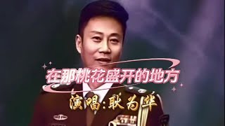 歌唱家耿为华演唱《在那桃花盛开的地方》歌声豪迈令人回味无穷