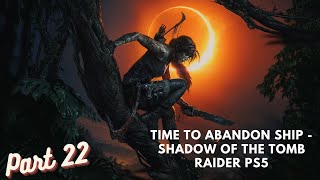 Time To Abandon Ship - Shadow of the Tomb Raider PS5 Gameplay Walkthrough Part 22