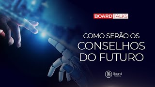 COMO SERÃO OS CONSELHOS DO FUTURO? | BOARD TALKS #09