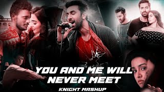 You And Me Will Never Meet Mashup | ft - Arijit Singh , Kaka & More | Knight Mashup Km Music |