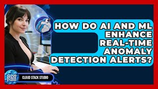 How Do AI And ML Enhance Real-time Anomaly Detection Alerts? - Cloud Stack Studio