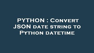 PYTHON : Convert JSON date string to Python datetime