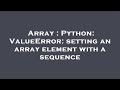 Array : Python: ValueError: setting an array element with a sequence