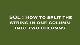 SQL : How to split the string in one column into two columns