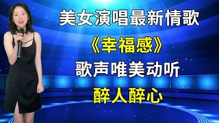 美女演唱最新情歌《幸福感》，歌声唯美动听，醉人醉心！