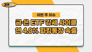[경제사투] 이번주 가장 핫한 경제이슈 🚨｜ 금·은 ETF 강세 사이클/ 연 4.0% 파킹통장 속출