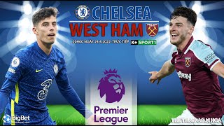 NGOẠI HẠNG ANH | Chelsea vs West Ham (20h00 ngày 24/4) trực tiếp K+SPORTS 1. NHẬN ĐỊNH BÓNG ĐÁ ANH