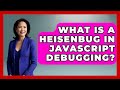 What Is A Heisenbug In JavaScript Debugging? - JavaScript Toolkit