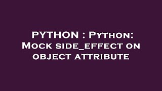 PYTHON : Python: Mock side_effect on object attribute