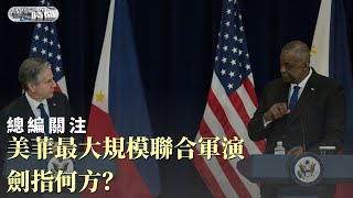 《總編輯時間》美菲最大規模聯合軍演劍指何方？｜#philippines ｜#usa ｜20230411