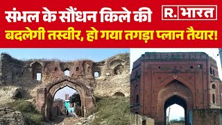 Sambhal के सौंधन किले की बदलेगी तस्वीर, हो गया तगड़ा प्लान तैयार! | R Bharat