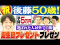 【誕生日企画】祝50歳！誕生日の後藤へガチプレゼント