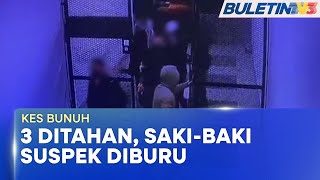 KES BUNUH | Polis Tahan 3 Suspek, Saki-Baki Diburu