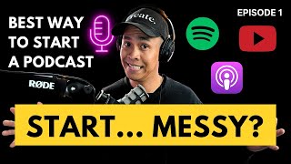 Start Messy: STOP, START \u0026 PLAY - Best Way to Start a Podcast | Ep 1