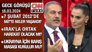 Dışişleri Bakanı Hakan Fidan CNN TÜRK'te | Özel Röportajın Tamamı | Gece Görüşü 18.03.2024