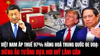 Bất Ngờ Việt Nam Tăng Thuế 97% Trung Quốc Đe Dọa: Việt Nam Đừng Ảo Tưởng Dựa Vào Mỹ | Hiểu Rõ Hơn