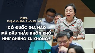 Đại biểu Quốc hội Phạm Khánh Phong Lan: ‘Có quốc gia nào mà đấu thầu khốn khổ như chúng ta không?’