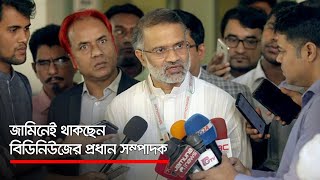 জামিনেই থাকছেন বিডিনিউজের প্রধান সম্পাদক   | Jagonews24.com