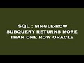 SQL : single-row subquery returns more than one row oracle