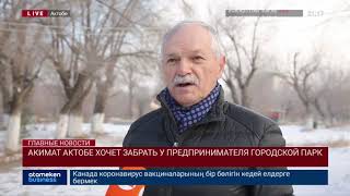 АКИМАТ АКТОБЕ ХОЧЕТ ЗАБРАТЬ У ПРЕДПРИНИМАТЕЛЯ ГОРОДСКОЙ ПАРК