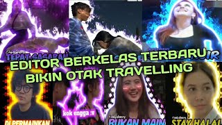 EDITOR BERKELAS TERBARU BIKIN OTAK TRAVELLING KEMANA-MANA😂