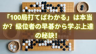 「100局打てばわかる」は本当か？級位者の早碁から学ぶ上達の秘訣！