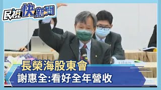 長榮海股東會登場 總座謝惠全:全年營收仍看好－民視新聞