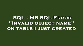 SQL : MS SQL Error "Invalid object name" on table I just created